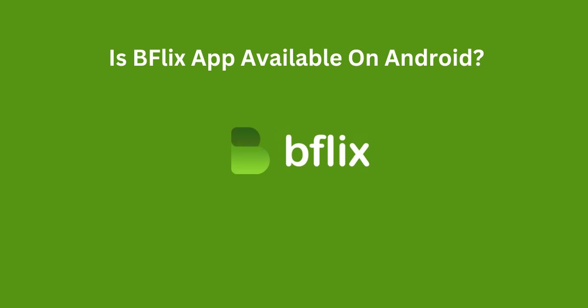 Is BFlix App Available On Android?