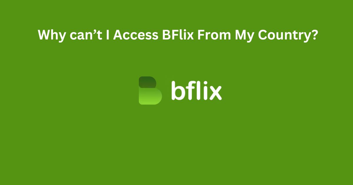 Why can’t I Access BFlix From My Country?