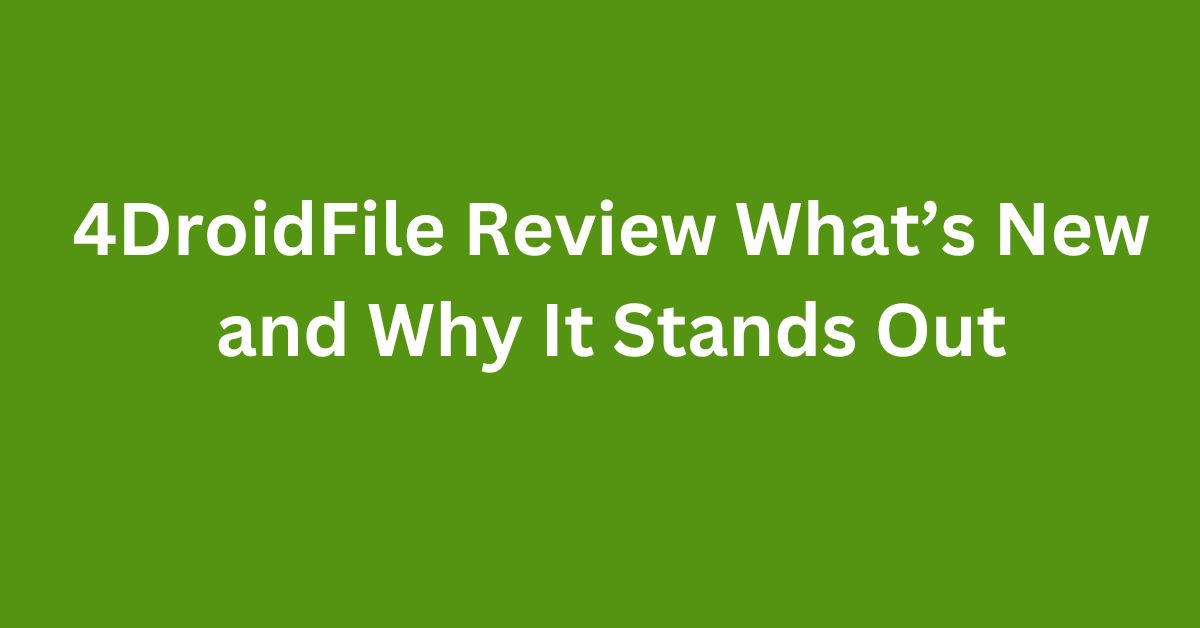 4DroidFile Review What’s New and Why It Stands Out